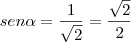 sen\alpha = \frac{1}{\sqrt{2}} = \frac{\sqrt{2}}{2} sen\alpha = \frac{1}{\sqrt{2}} = \frac{\sqrt{2}}{2}