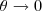 \theta \to 0