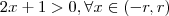 2x+1 > 0 ,  \forall x \in(-r,r)