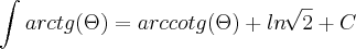 \int_{}^{} arctg(\Theta)= arccotg (\Theta) + ln\,\sqrt[]{2} + C