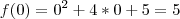f(0) = {0}^{2} + 4 * 0 + 5 = 5 f(0) = {0}^{2} + 4 * 0 + 5 = 5