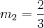 {m}_{2}=\frac{2}{3}