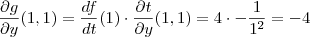\frac{\partial g}{\partial y} (1,1) = \frac{df}{dt} (1) \cdot \frac{\partial t}{\partial y} (1,1) = 4 \cdot - \frac{1}{1^2} = -4 \frac{\partial g}{\partial y} (1,1) = \frac{df}{dt} (1) \cdot \frac{\partial t}{\partial y} (1,1) = 4 \cdot - \frac{1}{1^2} = -4
