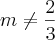 m\neq\frac{2}{3}