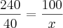\frac{240}{40}=\frac{100}{x} \frac{240}{40}=\frac{100}{x}