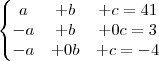 \left\{\begin{matrix}
a &+b &+c=41 \\
-a&+b &+0c=3 \\
-a&+0b &+c=-4
\end{matrix}\right \left\{\begin{matrix}
a &+b &+c=41 \\
-a&+b &+0c=3 \\
-a&+0b &+c=-4
\end{matrix}\right