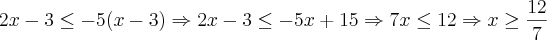 2x-3\leq-5(x-3) \Rightarrow 2x-3\leq-5x+15 \Rightarrow 7x\leq12 \Rightarrow x\geq\frac{12}{7}