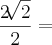 \frac{2\sqrt[]{2}}{2} =