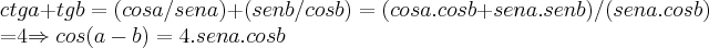 ctga+tgb=(cosa/sena)+(senb/cosb)=(cosa.cosb+sena.senb)/(sena.cosb)

=4\Rightarrow cos(a-b)=4.sena.cosb