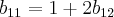 {b}_{11} = 1 + 2{b}_{12} {b}_{11} = 1 + 2{b}_{12}