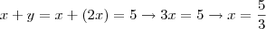 x + y = x + (2x) = 5 \rightarrow 3x = 5 \rightarrow x = \frac{5}{3} x + y = x + (2x) = 5 \rightarrow 3x = 5 \rightarrow x = \frac{5}{3}