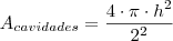 A_{cavidades}=\dfrac{4\cdot\pi\cdot h^2}{2^2}