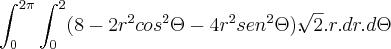 \int_{0}^{2\pi}\int_{0}^{2}(8-2r^2cos^2\Theta-4r^2sen^2\Theta).\sqrt[]{2}.r.dr.d\Theta