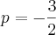 p=-\frac{3}{2}