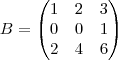 B=
\begin{pmatrix}
1 & 2 & 3 \\
0 & 0 & 1 \\
2 & 4 & 6
\end{pmatrix} B=
\begin{pmatrix}
1 & 2 & 3 \\
0 & 0 & 1 \\
2 & 4 & 6
\end{pmatrix}