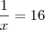 \frac{1}{x} = 16 \frac{1}{x} = 16