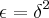 \epsilon={\delta}^{2} \epsilon={\delta}^{2}