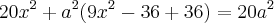 20{x}^{2} + {a}^{2}(9{x}^{2} - 36 + 36)} = 20{a}^{2} 20{x}^{2} + {a}^{2}(9{x}^{2} - 36 + 36)} = 20{a}^{2}