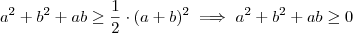 a^2 + b^2 +ab \geq \frac{1}{2} \cdot (a+b)^2  \implies  a^2 + b^2 +ab \geq 0