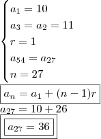 \\ \begin{cases} a_1 = 10 \\ a_3 = a_2 = 11 \\ r = 1 \\ a_{54} = a_{27} \\ n = 27 \end{cases} \\\\ \boxed{a_n = a_1 + (n - 1)r} \\ a_{27} = 10 + 26 \\ \boxed{\boxed{a_{27} = 36}}