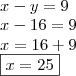 \\ x - y = 9 \\ x - 16 = 9 \\ x = 16 + 9 \\ \boxed{x = 25}