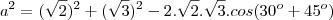 a^2=(\sqrt2)^2+(\sqrt3)^2-2.\sqrt2.\sqrt3.cos(30^o+45^o)