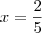 x = \frac{2}{5}