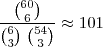 \dfrac{\binom{60}{6}}{\binom{6}{3}\;\binom{54}{3}}\approx 101 \dfrac{\binom{60}{6}}{\binom{6}{3}\;\binom{54}{3}}\approx 101