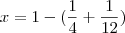 x&=&1-(\frac{1}{4}+\frac{1}{12}) x&=&1-(\frac{1}{4}+\frac{1}{12})