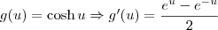 g(u) = \cosh u \Rightarrow g^\prime (u) =  \frac{e^u - e^{-u}}{2}
