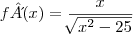 f &acute;(x)= \frac{x}{\sqrt[]{{x}^{2}-25}}
