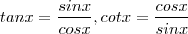 tan x = \frac{sin x}{cos x} , cot x = \frac{cos x}{sin x} tan x = \frac{sin x}{cos x} , cot x = \frac{cos x}{sin x}