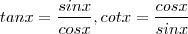 tan x = \frac{sin x}{cos x}  , cot x =  \frac{cos x}{sin x}