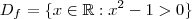 D_f  = \{x\in \mathbb{R} : x^2 - 1 > 0   \}