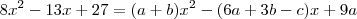 8{x}^{2}-13x+27=(a+b){x}^{2}-(6a+3b-c)x+9a