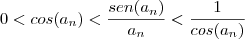 0<cos(a_{n})<\frac{sen(a_{n})}{a_{n}}<\frac{1}{cos(a_{n})}