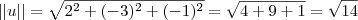 ||u|| = \sqrt{2^2 + (-3)^2 + (-1)^2} = \sqrt{4+9+1} = \sqrt{14} ||u|| = \sqrt{2^2 + (-3)^2 + (-1)^2} = \sqrt{4+9+1} = \sqrt{14}