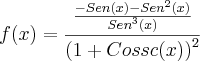 f(x)=\frac{ \frac{-Sen(x)-{Sen}^{2}(x)}{{Sen}^{3}(x)} }{{(1+Cossc(x))}^{2}}