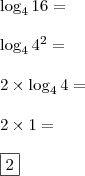 \\ \log_4 16 = \\\\ \log_4 4^2 = \\\\ 2 \times \log_4 4 = \\\\ 2 \times 1 = \\\\ \boxed{2} \\ \log_4 16 = \\\\ \log_4 4^2 = \\\\ 2 \times \log_4 4 = \\\\ 2 \times 1 = \\\\ \boxed{2}