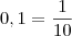 0,1 = \frac{1}{10} 0,1 = \frac{1}{10}