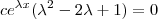 ce^{\lambda x} (\lambda^2 - 2 \lambda + 1) = 0 ce^{\lambda x} (\lambda^2 - 2 \lambda + 1) = 0