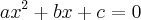 a{x}^{2}+ bx + c = 0