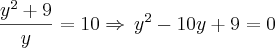 \frac{{y}^{2}+9}{y}=10\Rightarrow\,y^2-10y+9=0 \frac{{y}^{2}+9}{y}=10\Rightarrow\,y^2-10y+9=0