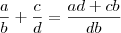 \frac{a}{b}+\frac{c}{d}=\frac{ad+cb}{db}