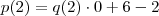 p(2) = q(2)\cdot 0 + 6 - 2