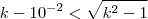 k - 10^{-2} < \sqrt{k^2 -1} k - 10^{-2} < \sqrt{k^2 -1}