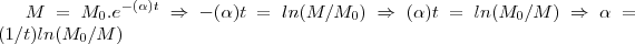 M={M}_{0}.{e}^{-(\alpha)t}\Rightarrow -(\alpha)t=ln(M/{M}_{0})\Rightarrow (\alpha)t=ln({M}_{0}/M)\Rightarrow \alpha=(1/t)ln({M}_{0}/M)