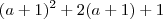 (a+1)^2 + 2(a+1) +1 (a+1)^2 + 2(a+1) +1