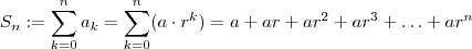 S_n := \sum_{k=0}^n a_k =  \sum_{k=0}^n (a\cdot r^k)  =  a  + ar + ar^2 + ar^3 + \hdots + a r^n