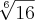 \sqrt[6]{16}